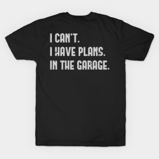 I Cant I Have Plans In The Garage Fathers Day Car Mechanics T-Shirt